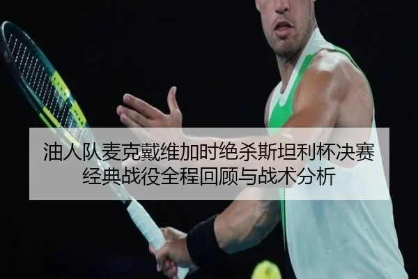 油人队麦克戴维加时绝杀斯坦利杯决赛 经典战役全程回顾与战术分析