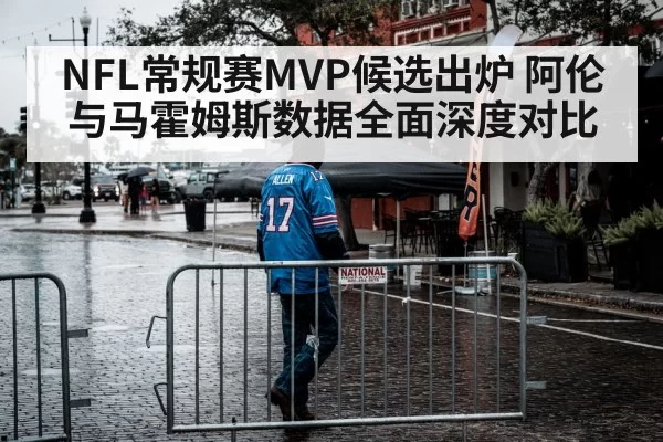 NFL常规赛MVP候选出炉 阿伦与马霍姆斯数据全面深度对比