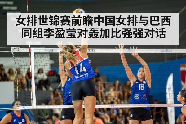 女排世锦赛前瞻中国女排与巴西同组李盈莹对轰加比强强对话